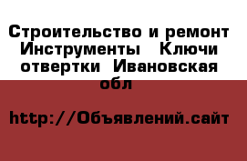 Строительство и ремонт Инструменты - Ключи,отвертки. Ивановская обл.